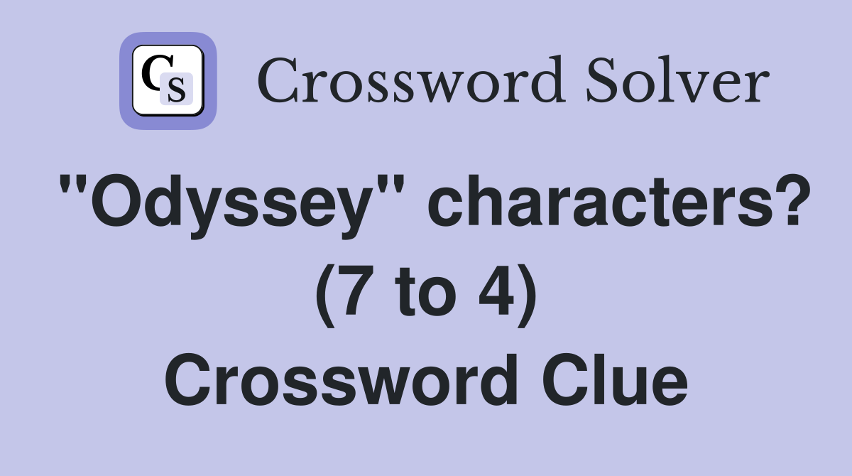 "Odyssey" characters? (7 to 4) Crossword Clue Answers Crossword Solver